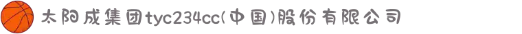 太阳成集团tyc234cc(中国)股份有限公司